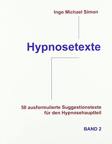 Hypnosetexte: 50 ausformulierte Suggestionstexte für den Hypnosehauptteil. Band 2 von Ingo Simon