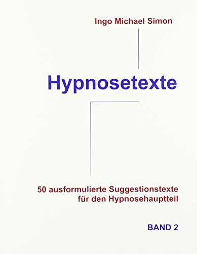 Hypnosetexte: 50 ausformulierte Suggestionstexte für den Hypnosehauptteil. Band 2 Hypnosetexte: 50 ausformulierte Suggestionstexte für den Hypnosehauptteil. Band 2 von Ingo Simon