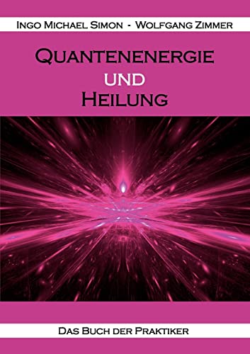 Quantenenergie und Heilung: Das Buch der Praktiker