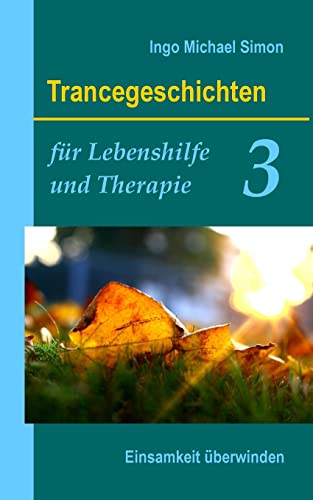 Trancegeschichten für Lebenshilfe und Therapie. Band 3: Einsamkeit überwinden Trancegeschichten für Lebenshilfe und Therapie. Band 3: Einsamkeit überwinden von CREATESPACE