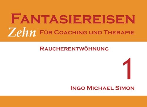 Zehn Fantasiereisen für Coaching und Therapie. Band 1: Raucherentwöhnung