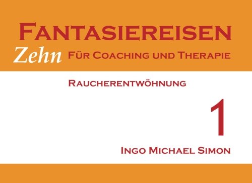 Zehn Fantasiereisen für Coaching und Therapie. Band 1: Raucherentwöhnung Zehn Fantasiereisen für Coaching und Therapie. Band 1: Raucherentwöhnung von CreateSpace Independent Publishing Platform