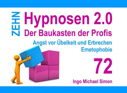 Zehn Hypnosen 2.0 - Band 72: Angst vor Übelkeit und Erbrechen, Emetophobie von CreateSpace Independent Publishing Platform