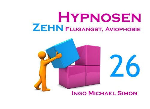 Zehn Hypnosen. Band 26: Flugangst, Aviophobie Zehn Hypnosen. Band 26: Flugangst, Aviophobie von CreateSpace Independent Publishing Platform