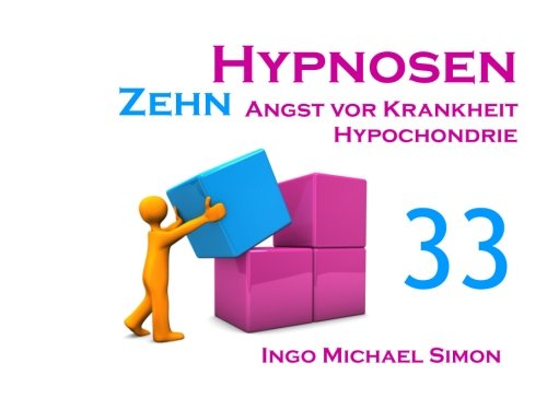 Zehn Hypnosen. Band 33: Angst vor Krankheit, Hypochondrie von CreateSpace Independent Publishing Platform