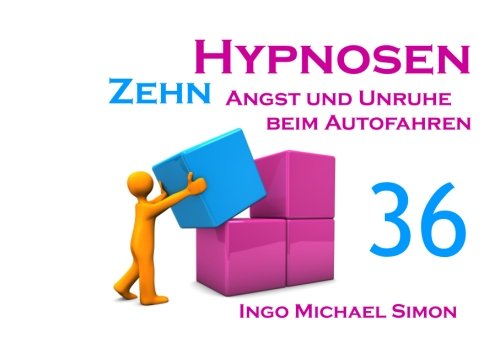 Zehn Hypnosen. Band 36: Angst und Unruhe beim Autofahren von CreateSpace Independent Publishing Platform