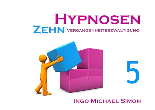 Zehn Hypnosen. Band 5: Vergangenheitsbewältigung Zehn Hypnosen. Band 5: Vergangenheitsbewältigung von Books on Demand GmbH