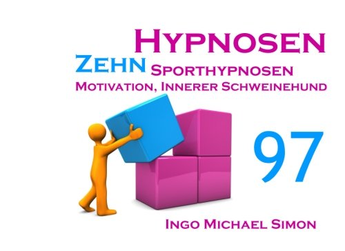 Zehn Hypnosen. Band 97: Sporthypnosen - Motivation, Innerer Schweinehund von CreateSpace Independent Publishing Platform