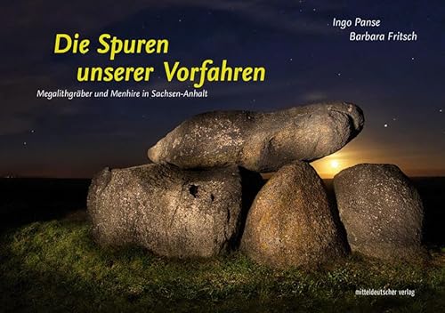 Die Spuren unserer Vorfahren: Megalithgräber und Menhire in Sachsen-Anhalt