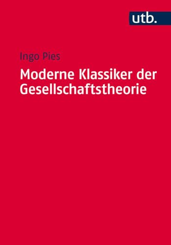 Moderne Klassiker der Gesellschaftstheorie: Von Karl Marx bis Milton Friedman (Utb M, Band 4575)
