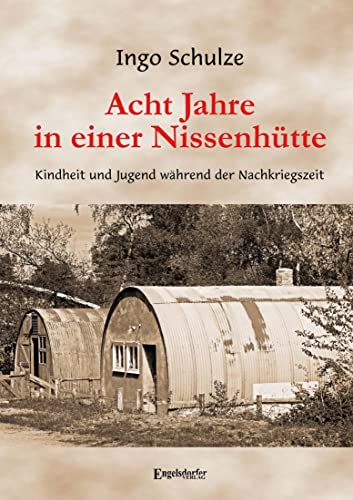 Acht Jahre in einer Nissenhütte: Kindheit und Jugend während der Nachkriegszeit von Engelsdorfer Verlag