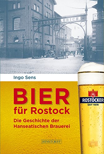 Bier für Rostock: Die Geschichte der Hanseatischen Brauerei von Hinstorff