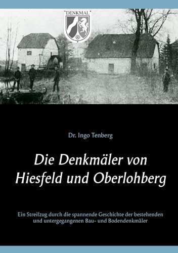 Die Denkmäler von Hiesfeld und Oberlohberg: Ein Streifzug durch die spannende Geschichte der bestehenden und untergegangenen Bau- und Bodendenkmäler von Books on Demand GmbH
