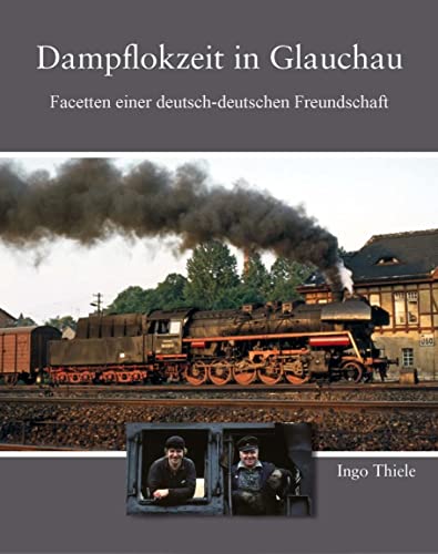 Dampflokzeit in Glauchau: Facetten einer deutsch-deutschen Freundschaft von Bildverlag Bttger GbR