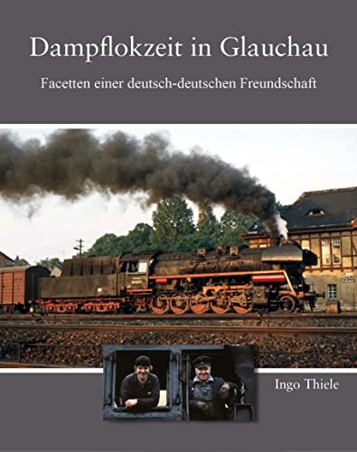 Dampflokzeit in Glauchau: Facetten einer deutsch-deutschen Freundschaft