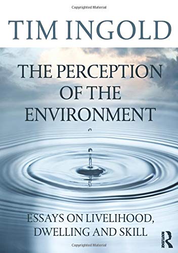 The Perception of the Environment: Essays on Livelihood, Dwelling and Skill