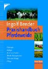 Praxishandbuch Pferdeweide: Ökologie, Anlage, Kauf und Pacht, Weide-Management, Heu und Silage, Pflege