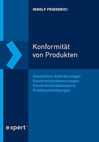 Konformität von Produkten: Gesetzliche Anforderungen, Konformitätsbewertungen, Konformitätsdokumente, Prüfbescheinigungen von Expert-Verlag GmbH
