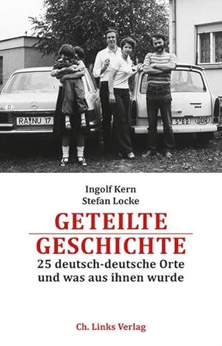 Geteilte Geschichte: 25 deutsch-deutsche Orte und was aus ihnen wurde Mit einem Bildessay von Götz Schleser