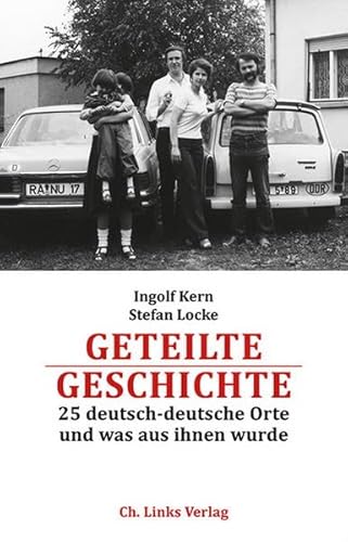 Geteilte Geschichte: 25 deutsch-deutsche Orte und was aus ihnen wurde (Mit einem Bildessay von Götz Schleser)