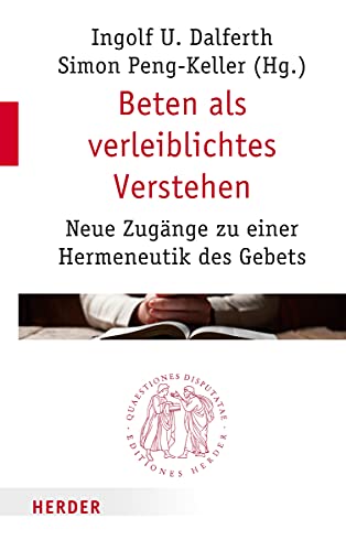 Beten als verleiblichtes Verstehen: Neue Zugänge zu einer Hermeneutik des Gebets (Quaestiones disputatae, Band 275) von Verlag Herder