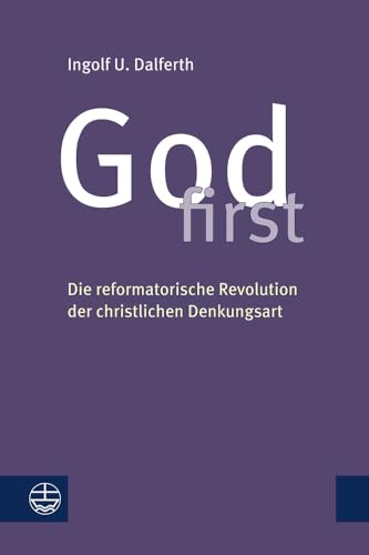 God first: Die reformatorische Revolution der christlichen Denkungsart