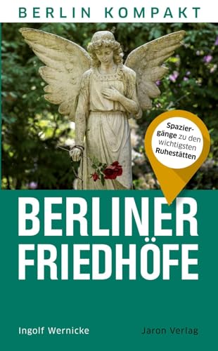 Berliner Friedhöfe: Spaziergänge zu den wichtigsten Ruhestätten (Berlin Kompakt)