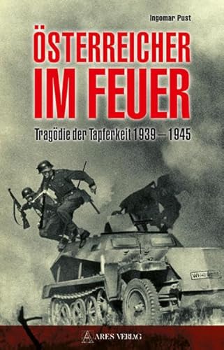 Österreicher im Feuer: Tragödie der Tapferkeit 1939–1945