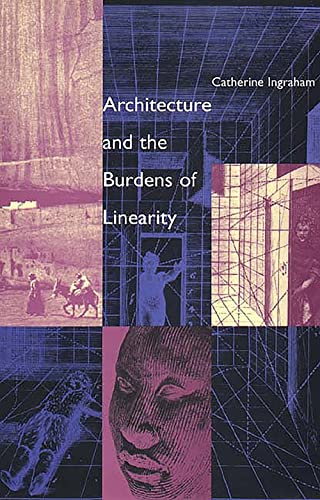 Architecture and the Burdens of Linearity (Theoretical Perspectives in Architectural History and Criticism)