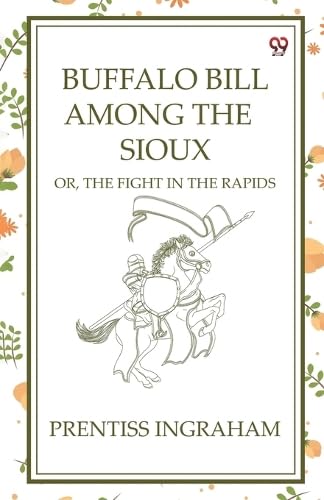 Buffalo Bill Among The Sioux Or, The Fight In The Rapids Buffalo Bill Among The Sioux Or, The Fight In The Rapids von Double 9 Books