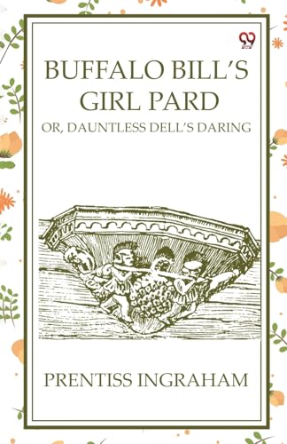Buffalo Bill'S Girl Pard Or, Dauntless Dell's Daring Buffalo Bill'S Girl Pard Or, Dauntless Dell's Daring von Double 9 Books