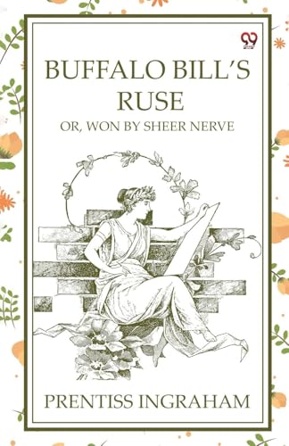 Buffalo Bill'S Ruse Or, Won By Sheer Nerve Buffalo Bill'S Ruse Or, Won By Sheer Nerve von Double 9 Books