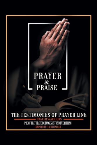 Prayer and Praise: The Testimonies of Prayer Line Prayer Warriors: Proof that Prayer Changes Any and Everything! von Fulton Books