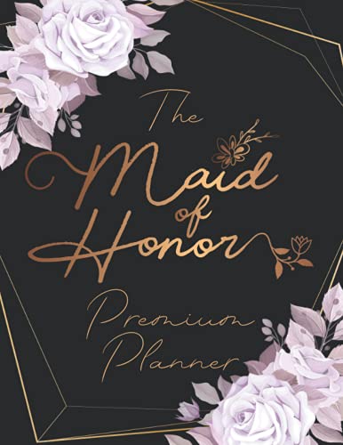 The Maid of Honor Premium Planner: Special Maid of Honor Planner Organizer That Will Help any Bridesmaid get Organized for the Wedding & Understand Her Roles & Duties von Independently published