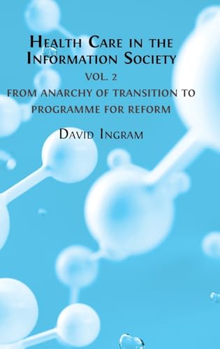 Health Care in the Information Society: Volume 2: From Anarchy of Transition to Programme for Reform von Open Book Publishers