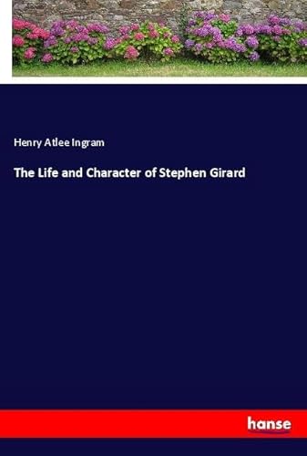 The Life and Character of Stephen Girard: DE von hansebooks