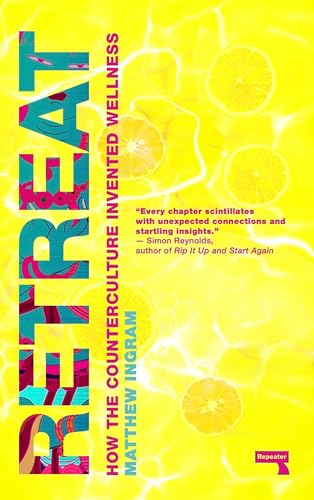 Retreat: How the Counterculture Invented Wellness
