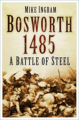 Bosworth 1485: A Battle of Steel: A Battle of Steel von The History Press Ltd