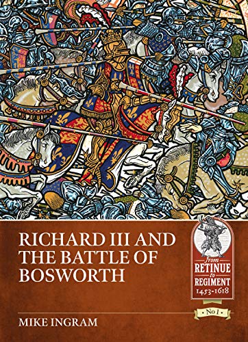 Richard III and the Battle of Bosworth (Retinue to Regiment 1453-1618, 10, Band 10)
