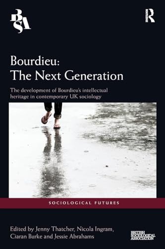 Bourdieu: The Next Generation: The Next Generation: The Development of Bourdieu's Intellectual Heritage in Contemporary UK Sociology (Sociological Futures) von Routledge