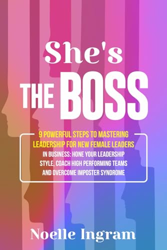 She's The Boss: 9 Powerful Steps To Mastering Leadership For New Female Leaders In Business; Hone Your Leadership Style, Coach High Performing Teams ... Teams and Overcome Imposter Syndrome von Self published