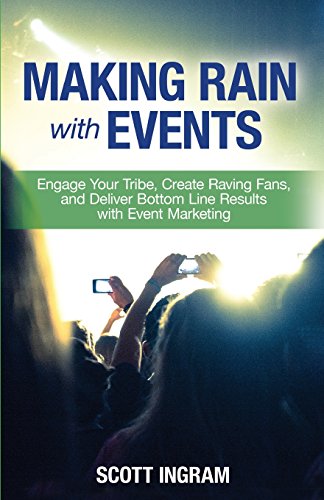 Making Rain with Events: Engage Your Tribe, Create Raving Fans and Deliver Bottom Line Results with Event Marketing von Top 1% Publishing