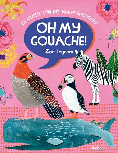 Oh My Gouache! Der Anfänger-Guide fürs Malen mit Gouachefarben. Farben mischen, Maltechniken lernen und 11 Projekte mit Goauche ausprobieren – für alle, die basteln, malen und zeichnen lieben! von Stiebner Verlag GmbH