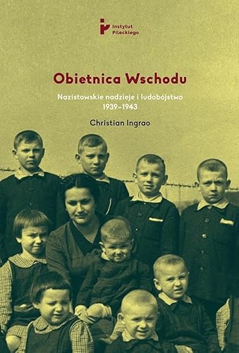 Obietnica Wschodu Nazistowskie nadzieje i ludobójstwo 1939-1943: Nazistowskie nadzieje i ludobójstwo 1939-1943