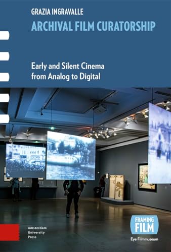 Archival Film Curatorship: Early and Silent Cinema from Analog to Digital (Framing Film) von Amsterdam University Press
