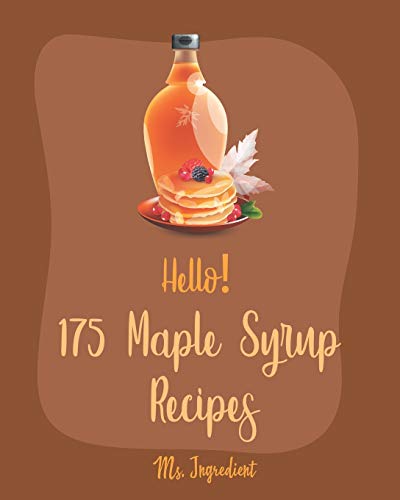 Hello! 175 Maple Syrup Recipes: Best Maple Syrup Cookbook Ever For Beginners [Book 1]