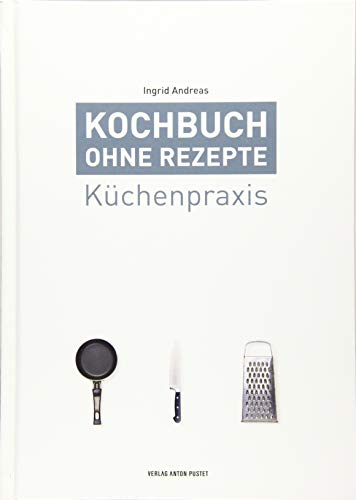 Kochbuch ohne Rezepte, Band 1: Küchenpraxis von Pustet Anton