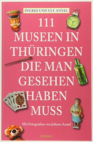 111 Orte Museen in Thüringen, die man gesehen haben muss: Reiseführer von Emons Verlag