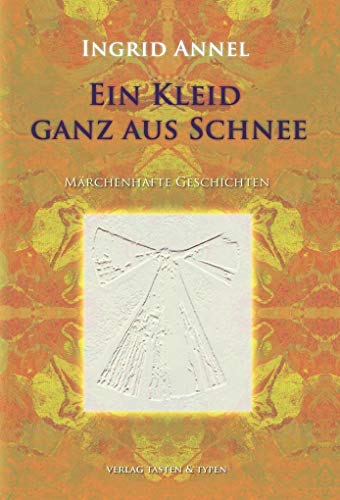 Ein Kleid, ganz aus Schnee: Märchenhafte Geschichten
