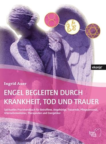 Engel begleiten durch Krankheit, Tod und Trauer: Spirituelles Praxishandbuch für Betroffene, Angehörige, Trauernde, Pflegepersonal, ... Pflegepersonal, Therapeuten und Energetiker von Lichtpunkt & Ekonja-Verlag Ingrid Auer GmbH